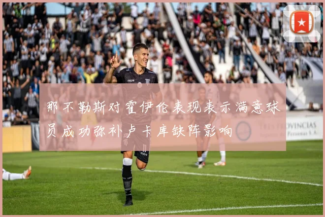 那不勒斯对霍伊伦表现表示满意球员成功弥补卢卡库缺阵影响