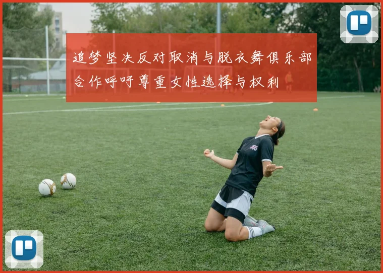 追梦坚决反对取消与脱衣舞俱乐部合作呼吁尊重女性选择与权利