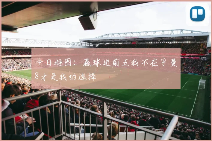 今日趣图：赢球进前五我不在乎曼8才是我的选择