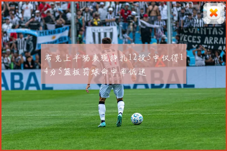 布克上半场表现挣扎12投5中仅得14分5篮板罚球命中率低迷